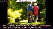 Want to keep your memories in old age? Exercise three times a week in your 50s and 60s, scient - 1br