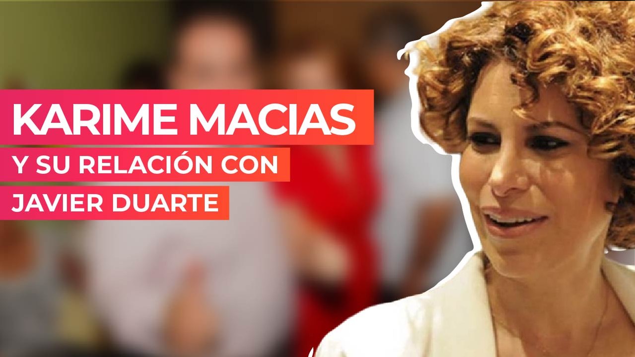 Karime Macias y su relación con Javier Duarte