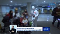 5 Pilipino mula Ukraine, nakauwi sa bansa ngayong gabi | Saksi