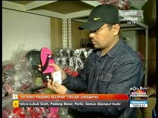 50 ribu pasang selipar tiruan dirampas
