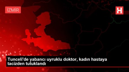 Tunceli'de yabancı uyruklu doktor, kadın hastaya tacizden tutuklandı