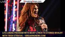 Lita likens program with Becky Lynch to storied rivalry with Trish Stratus - 1breakingnews.com