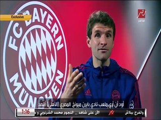 خاص اللعيب.. توماس مولر: أتمني زيارة مصر بلد التاريخ والحضارة.. وبالتأكيد سأزور بايرن ميونخ مصر ( الأهلي )