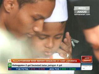 Allahyarham Wan Amran dikebumi dihari lahirnya