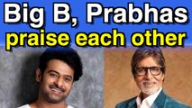 Amitabh Bachchan and Prabhas heap praises on each other