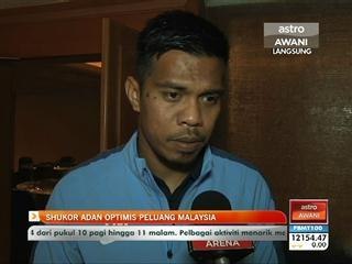 Shukor Adan optimis peluang Malaysia