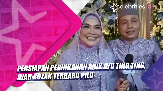 Persiapan Pernikahan Adik Ayu Ting Ting, Ayah Rozak Terharu Pilu