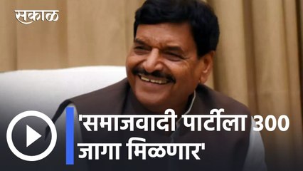 UP Assembly Elections 2022 l समाजवादी पार्टीला ३०० जागा मिळणार- शिवपाल यादव l Sakal