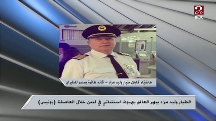 كابتن طيار وليد مراد يروي لصباحك مصري كواليس تجربته الناجحة في الهبوط بلندن خلال العاصفة يونيس