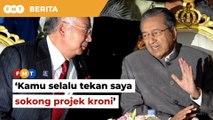 ‘Kamu selalu tekan saya sokong projek kroni’, Najib bidas Dr M