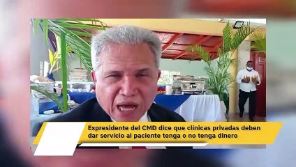 Expresidente del CMD dice que clínicas privadas deben dar servicio al paciente tenga o no tenga dinero