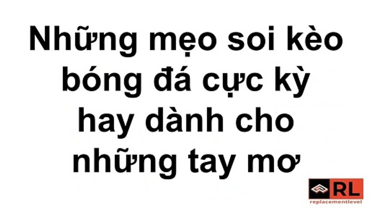 Những mẹo soi kèo bóng đá cực kỳ hay dành cho những tay mơ