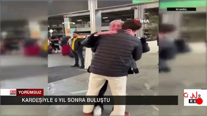 Kardeşiyle 6 yıl sonra buluştu