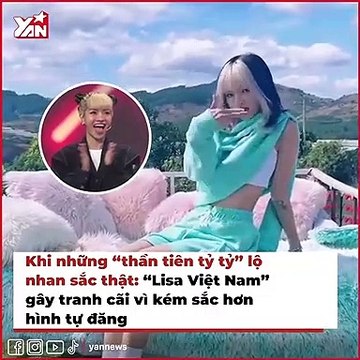 Khi những “thần tiên tỷ tỷ” lộ nhan sắc thật_ _Lisa Việt Nam_ gây tranh cãi vì kém sắc hơn hình