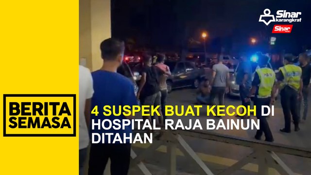 4 suspek buat kecoh di Hospital Raja Permaisuri Bainun ditahan