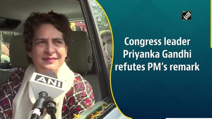 Congress leader Priyanka Gandhi refutes PM’s remark