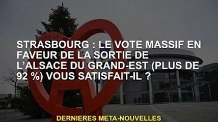 Strasbourg : Le vote massif (plus de 92 %) en faveur de la sortie de l'Alsace du Grand-Est vous a-t-