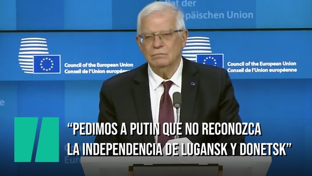 Borrell: Pedimos a Putin que no reconozca la independencia de Lugansk y Donetsk