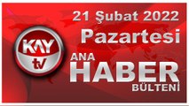 Kay Tv Ana Haber Bülteni (21 Şubat 2022)