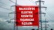 Balıkesir elektrik kesintisi! 22 Şubat Balıkesir'de elektrik ne zaman gelecek? Balıkesir'de elektrik kesintisi yaşanacak ilçeler!