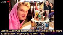 Victoria and David Beckham Celebrate Youngest Son Cruz's 17th Birthday: 'We Love You So Much' - 1bre