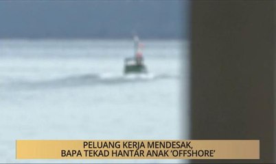Khabar Dari Sabah: Bapa tekad hantar anak 'offshore' & kurang peluang pekerjaan