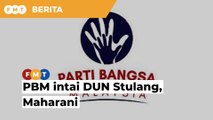 PRN Johor: PBM intai DUN Stulang, Maharani