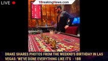 Drake Shares Photos from The Weeknd's Birthday in Las Vegas: 'We've Done Everything Like It's  - 1br