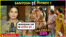Shocking! Will Haseena Malik Be Able To Save Santosh? | On Location Maddam Sir| Exclusive
