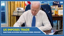 US imposes trade sanctions as Russia recognises rebel regions