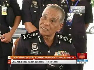 Tiada sindiket baru pemerdagangan manusia dikesan