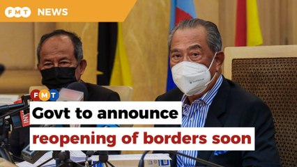 Govt to announce reopening of borders soon, health ministry finalising SOPs, says Muhyiddin