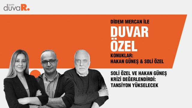 Duvar Özel... Soli Özel ve Hakan Güneş krizi değerlendirdi: Tansiyon yükselecek