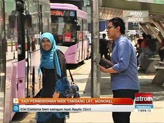 Kaji permohonan naik tambang LRT, Monorel