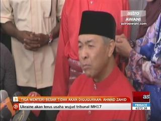 tiga menteri besar tidak akan digugurkan Zahid Hamidi