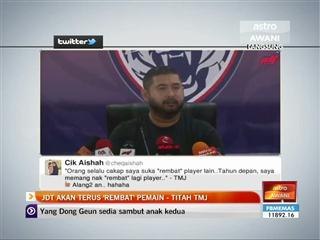 JDT akan terus 'rembat' pemain - Titah TMJ