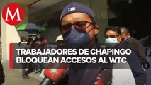 Trabajadores de Universidad Autónoma de Chapingo bloquean accesos al WTC