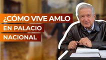 ¿Cómo vive AMLO en Palacio Nacional?
