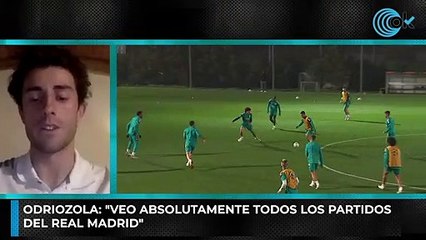 Odriozola: "Veo absolutamente todos los partidos  del Real Madrid"