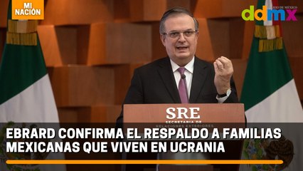 Ebrard confirma el respaldo a familias mexicanas que viven en Ucrania