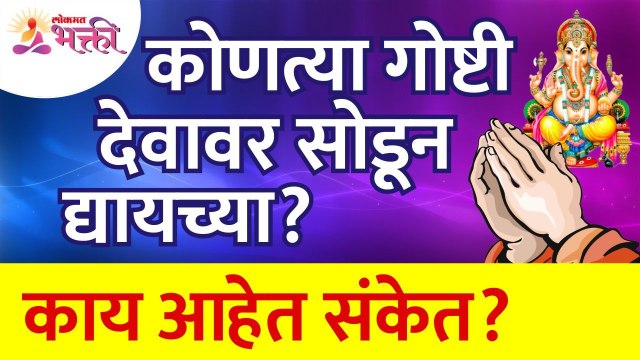 कोणत्या गोष्टी या देवावर सोडून द्यायच्या आणि काय आहेत त्यामागचे संकेत? Lokmat Bhakti