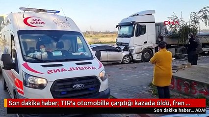 PARK HALİNDEKİ TIR'A ÇARPAN OTOMOBİLİN SÜRÜCÜSÜ ÖLDÜ