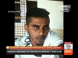 11 suspek pembunuhan Anthony Kevin Morais direman