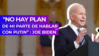 "No hay plan de mi parte de hablar con Putin” : Joe Biden