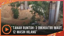 Tanah runtuh Bukit Kukus: 3 dikhuatiri maut, 12 masih hilang