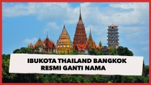 Ibukota Thailand Bangkok Resmi Ganti Nama, Ketahui 3 Faktanya!