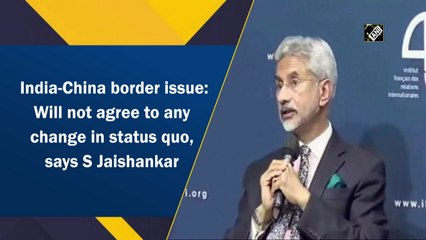 India-China border: Will not agree to any change in status quo, says S Jaishankar