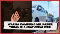 Warga Asal Kampung Miliarder Tuban Digugat Cerai Istri Gegara Uangnya Sudah Habis