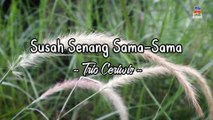 Trio Ceriwis - Susah Senang Sama-Sama (Official Lyric Video)