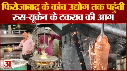 रूस और यूक्रेन की तनातनी से भारत के कांच कारोबारियो को हुआ नुकसान | Russia and Ukraine conflict | Firozabad